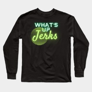 what's up jerks Long Sleeve T-Shirt